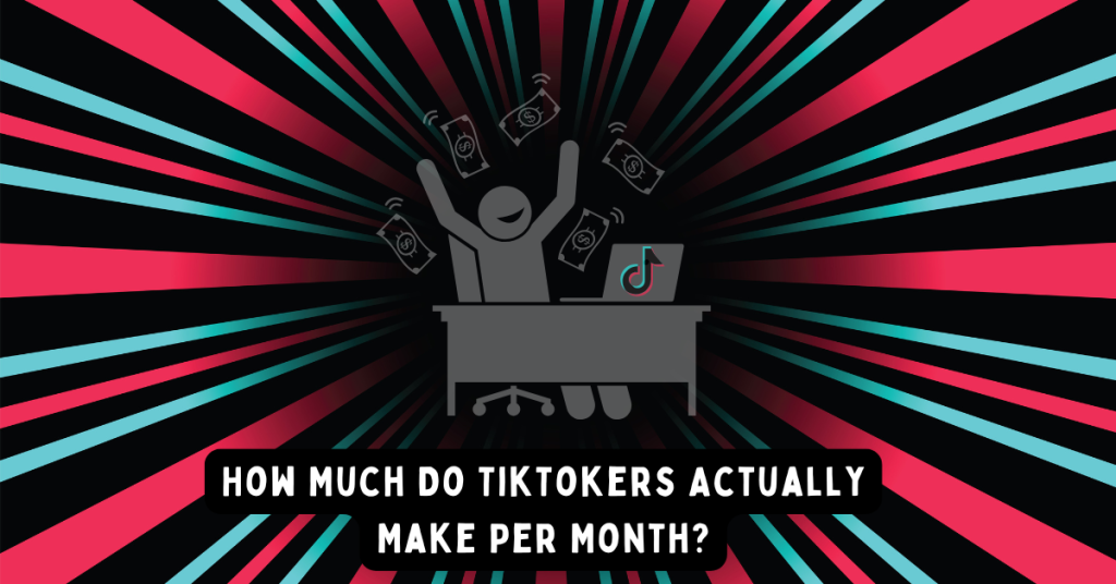 How Much Do TikTokers Actually Make Per Month?