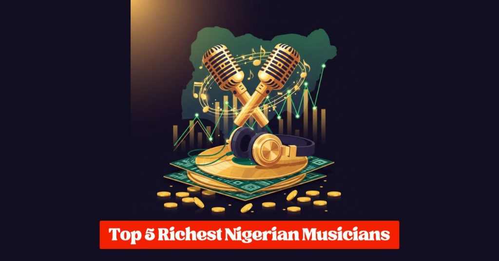 Top 5 Richest Nigerian Musicians in 2026